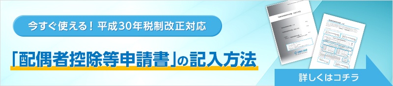 今すぐ使える!平成30年税制改正対応「配偶者控除等申告書」の記入方法 詳しくはこちら