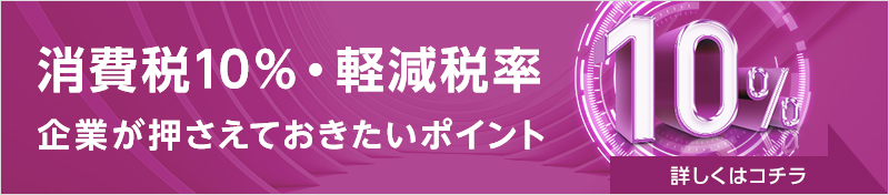 消費税10%・軽減税率 企業が押さえておきたいポイント
