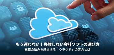 もう迷わない！失敗しない会計ソフトの選び方｜業務の悩みを解決する「クラウド」の実力とは 