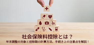 社会保険料控除とは？年末調整の対象と控除額の計算方法、手続き上の注意点を解説！