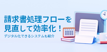 請求書処理フローを見直して効率化！デジタル化できるシステムも紹介