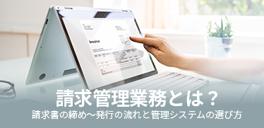 請求管理業務とは？請求書の締め～発行の流れと管理システムの選び方