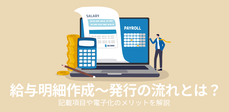 給与明細作成~発行の流れとは?記載項目や電子化のメリットを解説