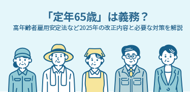 「定年65歳」は義務？高年齢者雇用安定法など2025年の改正内容と必要な対策を解説