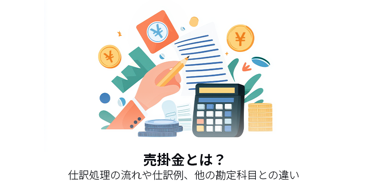 売掛金とは？仕訳処理の流れや仕訳例、他の勘定科目との違い