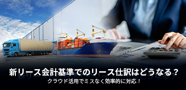 新リース会計基準でのリース仕訳はどうなる?クラウド活用でミスなく効率的に対応!