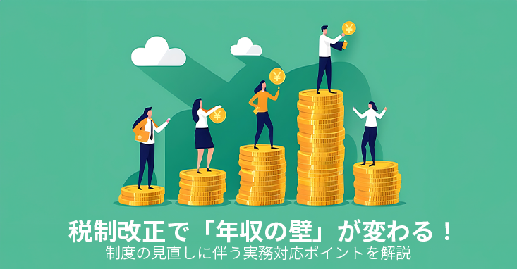 税制改正で「年収の壁」が変わる！制度の見直しに伴う実務対応ポイントを解説