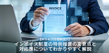 【2026年10月税制改正】インボイス制度の特例措置の変更点と対応策についてわかりやすく解説