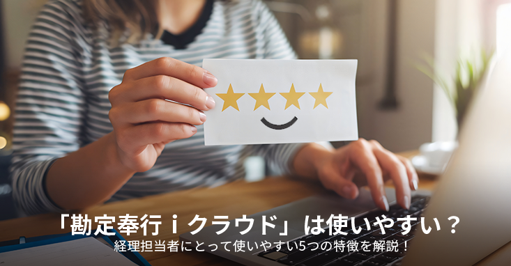 「勘定奉行ｉクラウド」は使いやすい？経理担当者にとって使いやすい5つの特徴を解説！