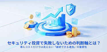 セキュリティ投資で失敗しないための判断軸とは?導入コストだけでは見えない「継続できる運用」の重要性