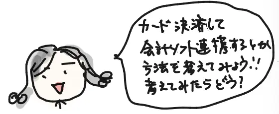 カード決済して会計ソフト連携するとか方法を考えてみよう！考えてみたらどう？