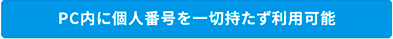 PC内に個人番号を一切持たず利用可能