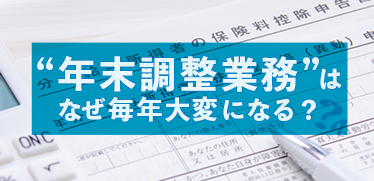 年末調整業務はなぜ毎年大変になる？「あるある」困りごとから見えてくる業務効率化のヒントとは