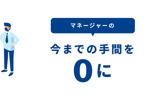 マネージャーの今までの手間を0に