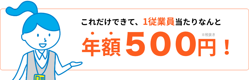 これだけできて、1従業員当たりなんと年額500円!