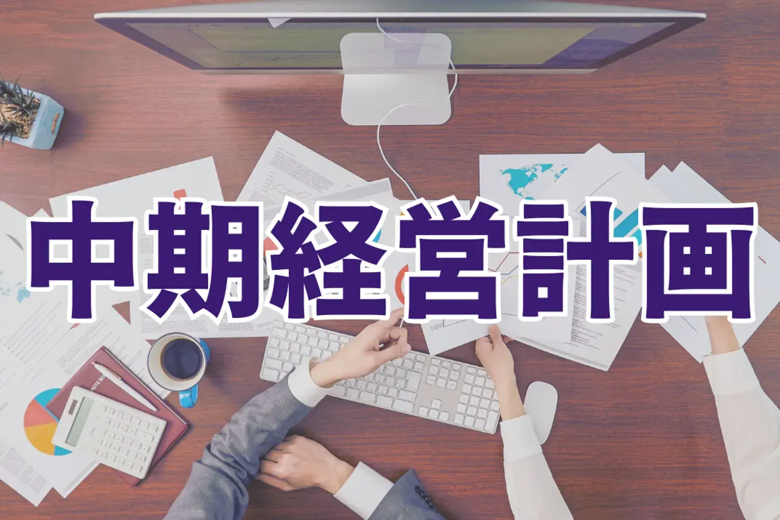 中期経営計画とは？目的・メリット・構成要素・作り方（7ステップ）をわかりやすく解説
