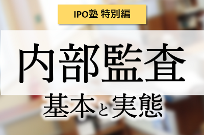 【WEBセミナー】IPO塾 特別編 IPOに求められる内部監査の基本と実態