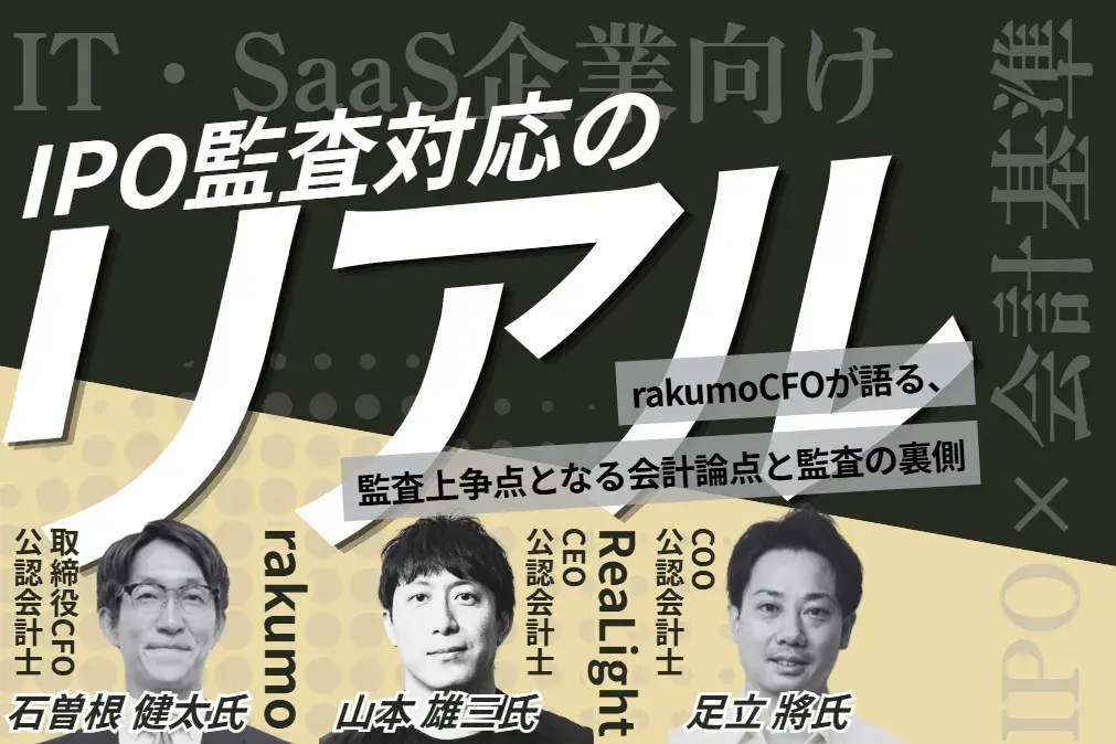 IT・SaaS企業向け｜IPO監査対応のリアル<br>～rakumoCFOが語る、監査上争点となる会計論点と監査の裏側～
