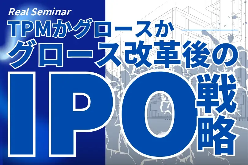 TPMかグロースか、グロース改革後のIPO戦略