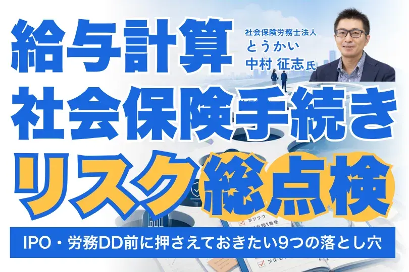 給与計算・社会保険手続きリスク総点検<br>―IPO・労務DD前に押さえておきたい9つの落とし穴―