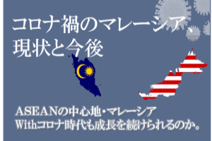 コロナ禍のマレーシア、現状と今後 ～withコロナ時代の企業体制維持及びガバナンス強化の秘訣～